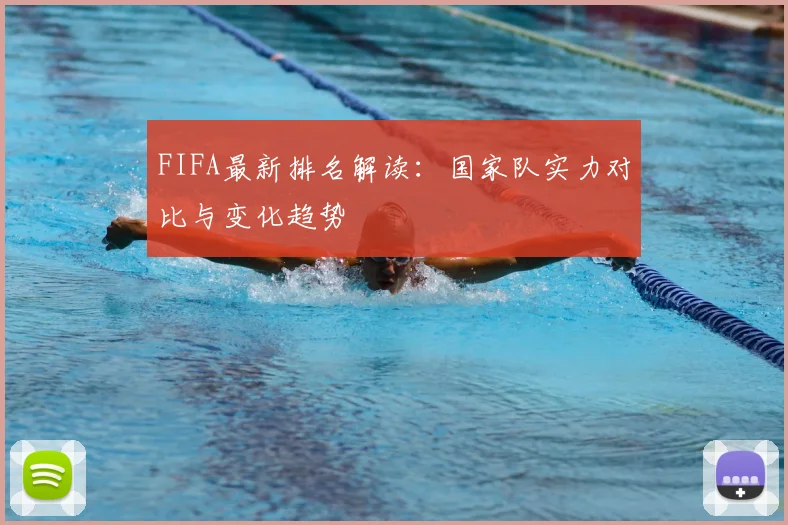 FIFA最新排名解读：国家队实力对比与变化趋势