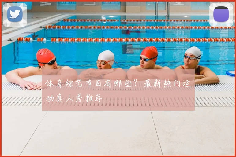 体育综艺节目有哪些？最新热门运动真人秀推荐